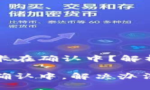 以太坊钱包交易卡在确认中？解析原因与解决方案

以太坊钱包交易确认中，解决办法与注意事项