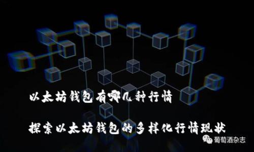 以太坊钱包有哪几种行情

探索以太坊钱包的多样化行情现状