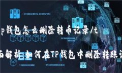 tt p钱包怎么删除转币记录/t全面解析：如何在T