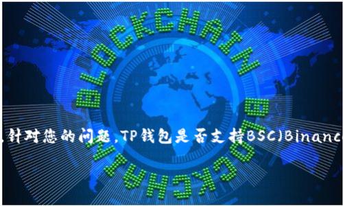 在这个数字货币的世界中，钱包的选择、链的种类以及技术的革新都是我们关注的焦点。针对您的问题，TP钱包是否支持BSC（Binance Smart Chain）智能链，我们将为您详细解答，并且进一步探讨与智能链相关的主题。

TP钱包支持的区块链及其优势：探索BSC的魅力