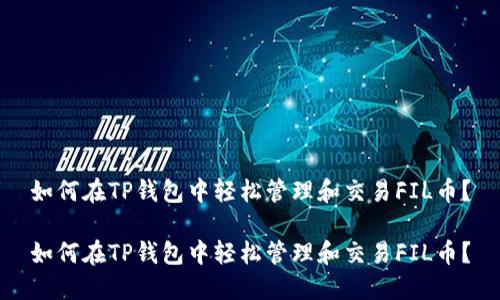 如何在TP钱包中轻松管理和交易FIL币？

如何在TP钱包中轻松管理和交易FIL币？