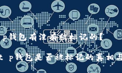 # t p钱包有没有被标记的？

探讨t p钱包是否被标记的真相与误区