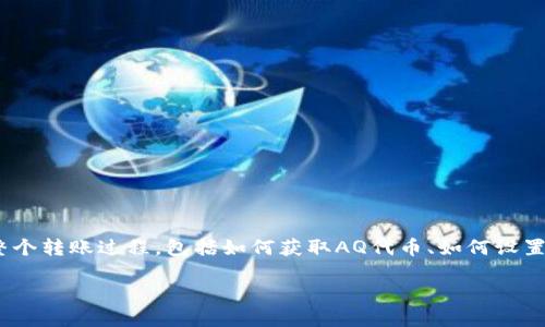 要将AQ（Assured Quality）转到IM Token钱包，您需要遵循一些简单的步骤。下面我将详细介绍整个转账过程，包括如何获取AQ代币、如何设置IM Token钱包并进行转账。此外，我会分享一些相关问题及其解答，以帮助您更好地理解整个过程。

如何将AQ代币转入IM Token钱包