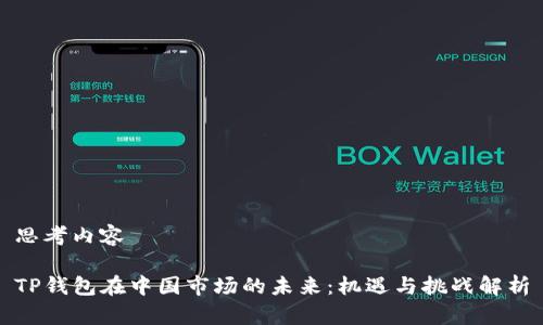 思考内容

TP钱包在中国市场的未来：机遇与挑战解析