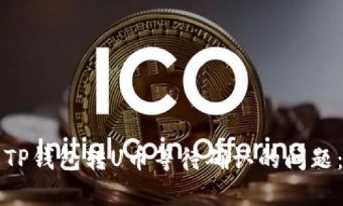 如何解决TP钱包转U币等待确认的问题：全面指南