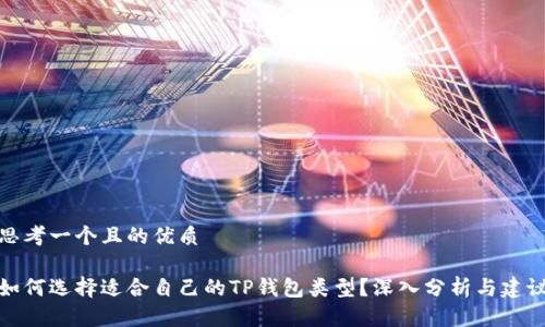 思考一个且的优质

如何选择适合自己的TP钱包类型？深入分析与建议