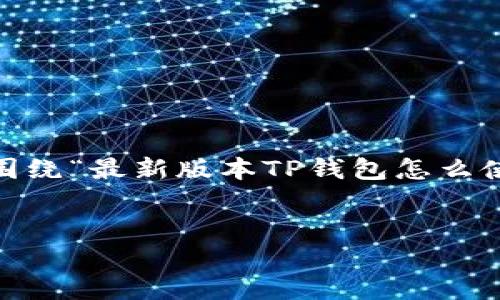 思考一个且的  
在当今数字化时代，许多人都在寻找有效、安全的方式来管理自己的数字资产。因此，围绕“最新版本TP钱包怎么使用”这个话题，可以制定一个吸引力强且包含精准关键词的。以下是的及相关关键词：

  
code全面解析：最新版本TP钱包的使用指南与技巧