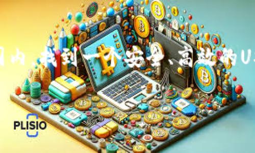 思考一个且的，选择精准的形容词修饰关键词

在当今数字货币发展的浪潮中，USDT作为一种稳定币，已逐渐成为投资者心目中的“安全港”。在国内，找到一个安全、高效的USDT钱包显得尤其重要。为了帮助大家更好地理解这个主题，我们将构思一个的，并提供相关信息。

国内必备的安全高效USDT钱包推荐