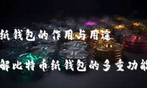 比特币纸钱包的作用与用途

深入了解比特币纸钱包的多重功能与应用