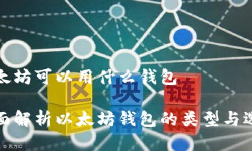 以太坊可以用什么钱包

全面解析以太坊钱包的类型与选择