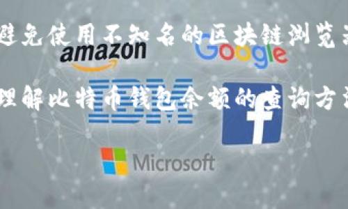 比特币钱包余额能否查

在数字货币的世界里，比特币作为最早也是最受欢迎的加密货币，其交易方式和存储方式都有所不同。一般情况下，用户的比特币存放在所谓的“钱包”中，不同于传统银行账户的方式，很多人对比特币钱包的余额查询方式心存疑问。那么，比特币钱包的余额到底能否查到呢？本文将为你详细解答这一问题，并探讨相关的细节和注意事项。

什么是比特币钱包？

比特币钱包是一个用于存储、发送和接收比特币的数字工具。它既可以是软件形式，也可以是硬件形式，甚至存在一些纸质钱包。钱包的主要功能是帮助用户管理他们的比特币，类似于传统银行账户的功能。在比特币的钱包里，用户会有一个或多个地址，每个地址都可以接收比特币。

如何查询比特币钱包余额？

要查询比特币钱包的余额，首先要明白比特币的去中心化特性。比特币的交易信息都是公开的，记录在区块链上。所以，理论上，任何人都可以通过比特币区块链浏览器查询到某一个地址的余额。

一般而言，步骤如下：

1. **获取你的钱包地址**：这是一个由字母和数字组成的字符串，通常以“1”、“3”或“bc1”开头。

2. **访问区块链浏览器**：可以使用一些知名的区块链浏览器，例如Blockchain.com、BlockCypher等。

3. **输入地址进行查询**：在浏览器的搜索框中输入你的比特币钱包地址，点击搜索。你将能看到与该地址相关的所有交易记录及余额信息。

4. **查看余额**：在页面上，你将能够看到该地址当前的比特币余额。

为何要查看比特币钱包余额？

了解钱包余额对很多比特币持有者来说是十分重要的，尤其是在进行交易之前。通过查看余额，用户可以确保他们的账户中有足够的比特币来完成预期的交易。此外，对于投资者来说，保持对钱包余额的实时监控也能帮助他们做更好的投资决策，依据市场波动和个人需求进行调整。

影响比特币余额的因素有哪些？

在你追踪钱包余额的过程中，有几个因素会影响余额的变动：

1. **接收与发送交易**：每当你发送或接收比特币时，都将直接影响你的钱包余额。确保你了解当前的交易状态。

2. **交易费用**：在发送比特币时，通常会产生交易费用。这些费用会从你的余额中扣除，影响到账户的实际剩余量。

3. **钱包地址的管理**：如果你使用多个地址管理比特币的钱包，可能需要额外的时间来确保每个地址的余额都得到适当的监控。

是否所有类型的钱包都能查询余额？

不同类型的钱包会有不同的查询策略。没有.seed51/2b钱包，用户需要确保他们掌握了所有的地址信息，因为每个地址的余额都在区块链上独立记录。一般允您便于使用速度，以帮助管理；而硬件钱包可以提供更高的安全性，尤其适合长期持有比特币的用户。

常见问题解答

1. 我可以从别人那里查询我的比特币钱包余额吗？

尽管区块链技术是开放透明的，你只能查询到与你的比特币钱包地址相关的余额信息。即使有人知道你的地址，他们也无法得知你的私钥信息，即不能控制你的比特币。因此，非常重视保管好你的私钥和种子短语是非常重要的。

2. 查询比特币贼弊蜂蜜，目前是否安全？

使用正规的区块链浏览器来查询余额一般是安全的。但是，仍需注意一些潜在的风险。例如，不要随便输入你的私钥或种子短语到任何不明的网站。此外，避免使用不知名的区块链浏览器，防止泄露你的交易信息。

总之，查询比特币钱包余额是非常简单的，只需借助公开的区块链技术即可。同时，也要增强安全意识，避免潜在的网络风险。希望本文能够帮助你更好地理解比特币钱包余额的查询方法及相关问题。

比特币钱包余额查询的方法与安全性解读