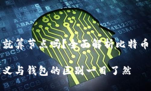 比特币是有钱包就算节点吗？全面解析比特币节点的真实定义

比特币节点的定义与钱包的区别一目了然
