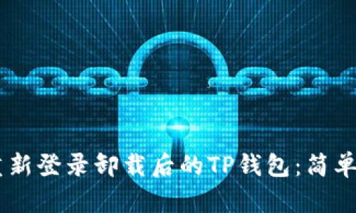 i如何有效地重新登录卸载后的TP钱包：简单且实用的步骤