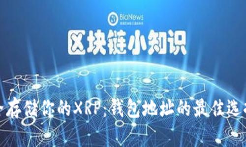 建议：


如何安全存储你的XRP：钱包地址的最佳选择与技巧