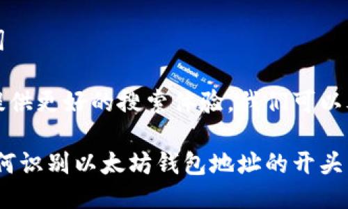 思考及关键词

为了给用户提供更好的搜索体验，我们可以考虑以下优质

最全指南：如何识别以太坊钱包地址的开头特点