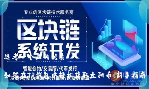 思考一个且的优质

如何在TP钱包中轻松获取太阳币：新手指南