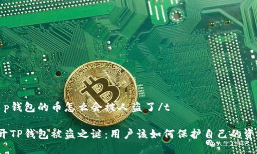 tt p钱包的币怎么会被人盗了/t

揭开TP钱包被盗之谜：用户该如何保护自己的资产？