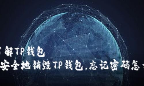 # 了解TP钱包
如何安全地销毁TP钱包，忘记密码怎么办？