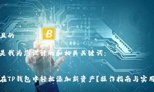 思考且的

以下是我为您设计的和相关关键词：


如何在TP钱包中轻松添加新资产？操作指南与实用技巧