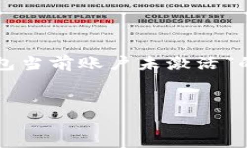 理解TP钱包当前账户未激活的原因与解决方法

如果你正准备使用TP钱包，却发现自己的账户显示“未激活”，这可能是一个让人感到沮丧的情况。然而，不用担心，本文将深入探讨“TP钱包当前账户未激活”的原因，解决方法，以及如何确保你能顺利使用这个数字钱包。我们希望通过这篇文章帮助你走出困境，享受更安全、便捷的数字金融生活。

优质
解锁TP钱包：账户未激活问题及其解决方案