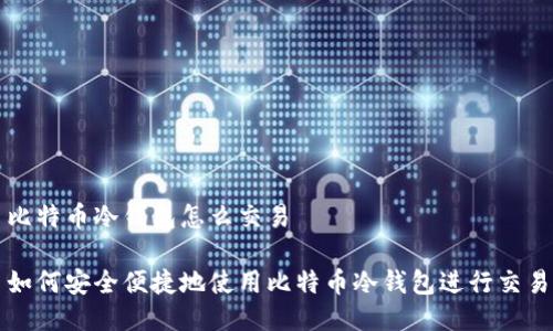比特币冷钱包怎么交易

如何安全便捷地使用比特币冷钱包进行交易
