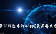 # 无法登录TP钱包中的DApp？最新解决方案与技巧！