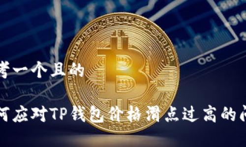 思考一个且的

如何应对TP钱包价格滑点过高的问题