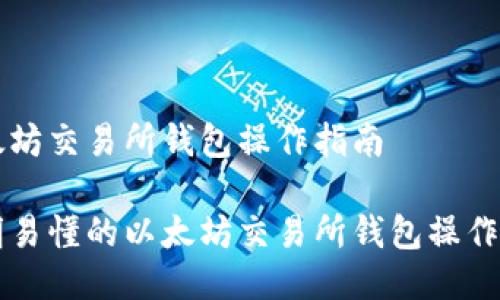 以太坊交易所钱包操作指南

简明易懂的以太坊交易所钱包操作指南