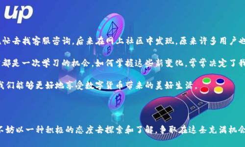   怎样在TP钱包更新后轻松找到薄饼？ / 

 guanjianci TP钱包, 薄饼, 应用更新, 数字货币 /guanjianci 

---

引言

在数字货币迅猛发展的时代，TP钱包作为一个广受欢迎的数字资产管理工具，为用户提供了便利的交易和管理功能。不过，很多用户在最近的更新中发现，自己常用的薄饼（PancakeSwap）的相关功能似乎“消失”了。这让不少用户感到不知所措，不禁在心里低呼：“怎么会这样？”

不要担心，今天我们就来探讨一下在TP钱包更新后如何找到薄饼及解决问题的方法。我们将涵盖一些常见问题、解决方案及用户的真实体验，从而帮助大家更好地使用这款应用。

TP钱包更新后的变化

随着TP钱包的不断更新，其界面、功能和用户体验都在不断改良。有些变化可能是为了提升安全性，有些则是为了简化操作流程。然而，对于习惯了旧版本的用户来说，这些变化有时就像一场“突袭”，让人措手不及。例如，薄饼功能的隐藏或更改位置就引发了许多疑问。

在这种情况下，理解更新带来的变化至关重要。首先，用户可以查阅TP钱包的更新日志，了解具体有哪些功能发生了变化。多了解新版本的布局和功能可以让我们在使用过程中少犯错误，让钱包的使用体验更加流畅。

如何找到更新后的薄饼功能？

如果你更新后找不到薄饼，不要心急。这里有几个步骤可以帮助你迅速找到它：

ol
li重启应用：有时候，简单的重启TP钱包应用会解决很多小问题。在更新后，应用可能需要重新加载一些数据。/li
li查看设置：进入TP钱包的“设置”或者“钱包”菜单，查看是否有关于薄饼的相关选项。有时，功能可能在菜单的某个子选项下。/li
li更新到最新版本：确认你已经下载了TP钱包的最新版本，或者尝试重新下载应用，确保没有因为网络问题导致的缺失。/li
li访问社区：有时候，用户论坛或者社交媒体群组会有其他用户分享相似的经历以及解决办法。加入相关的讨论，可能会发现不一样的视角和有用的信息。/li
/ol

应对应用变化的常见问题

不少用户在更新TP钱包后，除了薄饼问题外，还可能会遇到其他一些困惑。以下是两个关于更新后常见问题的深入讨论。

问题一：我如何确保我的数字资产安全？

随着数字货币的迅猛发展，安全性变得愈加重要。更新后的TP钱包是否能够保障我的资产安全？这可能是许多用户心中的疑问。为此，我们可以从几个方面来提升安全性：

ol
li启用双重认证：在安全设置中启用双重认证功能，可以有效提高账户的安全性。即使别人窃取了你的密码，没有第二步的确认也无法登陆。/li
li定期更改密码：定期更改你的应用密码, 不要使用简单明了的密码，比如生日或123456等，也建议定期更新以防止被猜中。/li
li备份助记词：在创建钱包时，TP钱包会给你一组助记词。务必将其妥善保管，确保在手机丢失或密码遗忘的情况下，可以通过助记词恢复钱包。/li
li保持应用最新：及时下载应用的最新版本，及时修复安全漏洞，确保使用过程中不会遭遇潜在的安全问题。/li
/ol

问题二：如何获取更多关于薄饼的信息？

要更深入地了解薄饼，用户可以通过以下几种方式获取信息： 

ol
li官方网站：访问薄饼（PancakeSwap）官方网页，获取最新消息、教程和使用说明，了解如何更好地使用该平台。/li
li社交媒体：关注薄饼在Twitter等社交媒体上的官方账号，他们常常会分享最新的活动、功能更新及用户反馈。/li
li社区论坛：加入币圈讨论群组，分享你的使用体验并向其他用户求助，往往可以获得非常有用的建议。/li
li视频教程：现在很多用户会在YouTube和其他直播平台上分享使用教程。通过观看这些视频，你可以学习到许多实用技巧。/li
/ol

个人体验与总结

作为一个数字货币爱好者，我在更新TP钱包之后也曾面临找不到薄饼的问题。一开始总以为是应用出故障，慌忙去找客服咨询。后来在网上社区中发现，原来许多用户也面临同样的问题。从中我得到了很多实用的信息，最终顺利找回了薄饼功能，真是一场惊险的经历。

这种体验让我意识到，面对科技的快速发展，保持开放的心态和获取信息的能力是多么重要。每一次更新其实都是一次学习的机会，如何掌握这些新变化，常常决定了我们的使用体验。

总而言之，数字钱包的更新虽然常常带来意想不到的变化，却也蕴藏着许多可能性。通过不断地学习和适应，我们能够更好地享受数字货币带来的美好生活。

结语

希望以上的内容能够帮助到你，不论是寻找薄饼功能，还是解决数字货币使用中的其他问题。面对更新，我们不妨以一种积极的态度去探索和了解，争取在这条充满机会与挑战的数字资产之路上走得更远。加油！