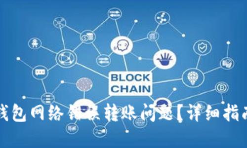 如何解决TP钱包网络错误转账问题？详细指南与解决方案