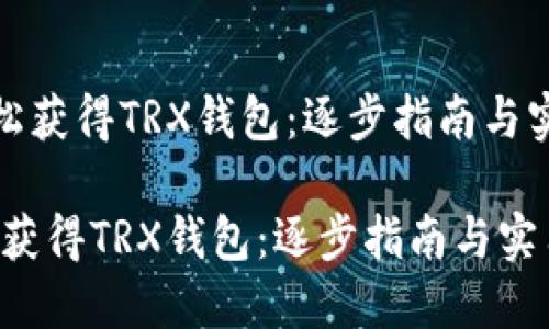 《如何轻松获得TRX钱包：逐步指南与实用技巧》

如何轻松获得TRX钱包：逐步指南与实用技巧