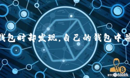 火币钱包没有USDT，如何解决这一问题？

在如今加密货币市场中，Tether（USDT）因其稳定性而备受推崇，成为许多交易者和投资者的首选。然而，许多用户在使用火币钱包时却发现，自己的钱包中并未显示USDT，导致困惑和焦虑。这篇文章将详细探讨这一问题的原因，以及应对的解决方案，帮助您全面理解并解决这一困扰。

火币钱包USDT缺失的潜在原因和解决方案