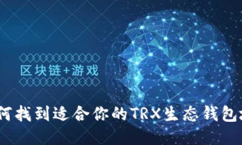 : 如何找到适合你的TRX生态钱包地址？
