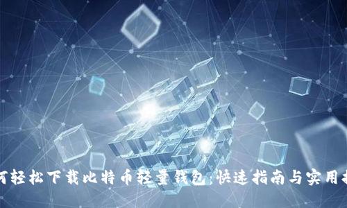 如何轻松下载比特币轻量钱包：快速指南与实用提示