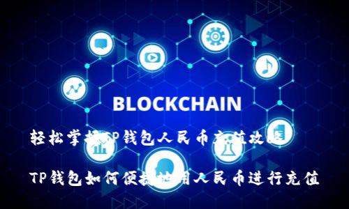 轻松掌握TP钱包人民币充值攻略

TP钱包如何便捷地用人民币进行充值