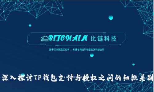 深入探讨TP钱包支付与授权之间的细微差别