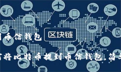 比特币怎么提到币信钱包

一步步教你如何将比特币提到币信钱包，简单易懂，快速上手