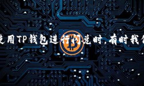TP钱包闪兑为什么不成功？解析及解决方案

随着加密货币的迅速崛起，越来越多的钱包应用应运而生，其中TP钱包因其用户友好的界面和丰富的功能而受到众多用户的青睐。然而，在使用TP钱包进行闪兑时，有时我们会遇到闪兑不成功的情况。本文将深入探讨TP钱包闪兑不成功的原因，并提供一些实用的解决方案，帮助用户更顺利地进行数字货币交易。

TP钱包闪兑不成功的原因及快速解决方案