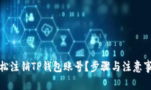 如何轻松注销TP钱包账号？步骤与注意事项详解