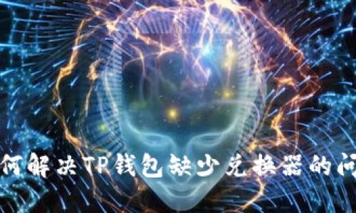 如何解决TP钱包缺少兑换器的问题