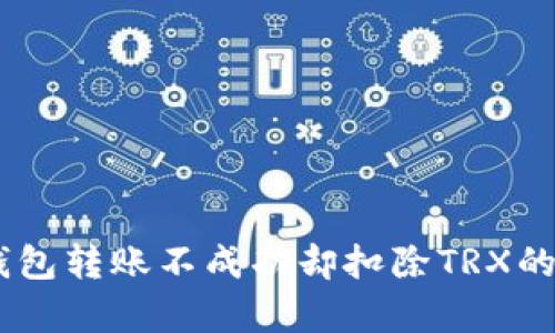 : 深入解析：冷钱包转账不成功却扣除TRX的真相与解决方案