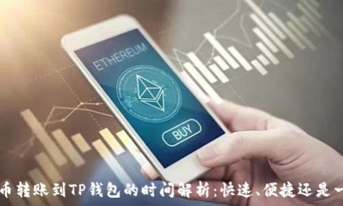  
火币网U币转账到TP钱包的时间解析：快速、便捷还是一言难尽？