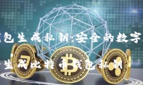 比特币钱包生成私钥：安全的数字资产保障

如何安全生成比特币钱包私钥