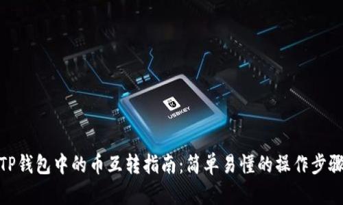 TP钱包中的币互转指南：简单易懂的操作步骤