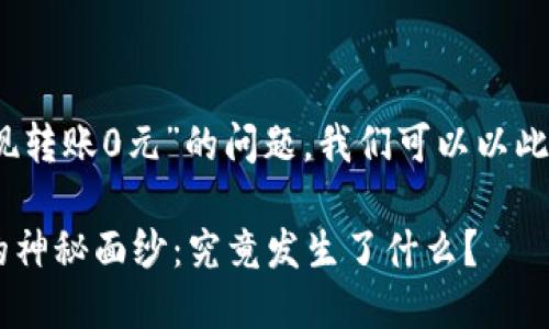 首先，对于“TP钱包出现转账0元”的问题，我们可以以此为基础构思出一个的。

揭开TP钱包转账0元的神秘面纱：究竟发生了什么？
