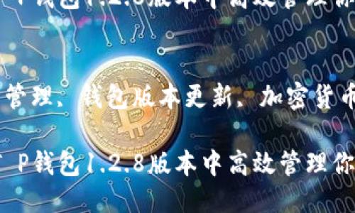 思考一个且的优质

精选技巧：如何在T P钱包1.2.8版本中高效管理你的数字资产

相关关键词： 
TP钱包, 数字资产管理, 钱包版本更新, 加密货币安全/guanjianci

精选技巧：如何在T P钱包1.2.8版本中高效管理你的数字资产