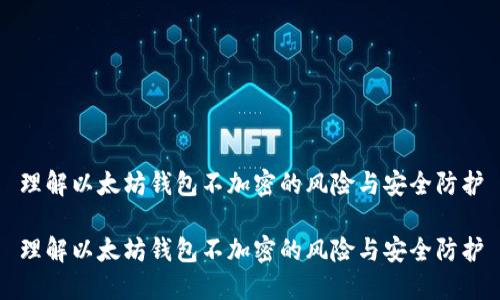 理解以太坊钱包不加密的风险与安全防护

理解以太坊钱包不加密的风险与安全防护