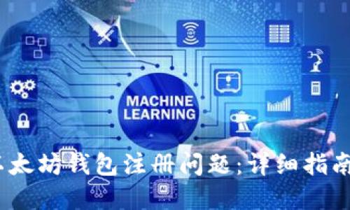:如何解决以太坊钱包注册问题：详细指南与实用技巧