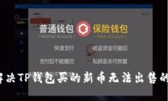 如何解决TP钱包买的新币无法出售的问题？