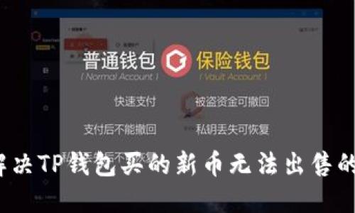 如何解决TP钱包买的新币无法出售的问题？